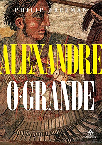 Ler Alexandre, o Grande, do autor Philip Freeman Ler Alexandre, o Grande, do autor Philip Freeman