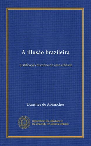 Ler A illusão brazileira: justificação historica de uma attitude (Portuguese Edition), do autor Dunshee de Abranches Ler A illusão brazileira: justificação historica de uma attitude (Portuguese Edition), do autor Dunshee de Abranches