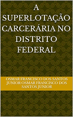 Ler A superlotação carcerária no Distrito Federal, do autor Osmar Francisco dos Santos Junior Ler A superlotação carcerária no Distrito Federal, do autor Osmar Francisco dos Santos Junior
