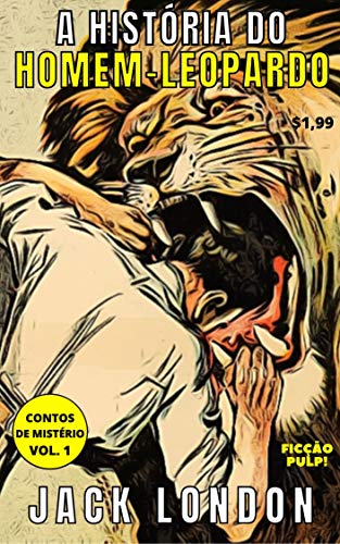Ler A História do Homem-Leopardo | Contos Clássicos n° 1 | Tradução exclusiva | Ficções Pulp!, do autor Jack London Ler A História do Homem-Leopardo | Contos Clássicos n° 1 | Tradução exclusiva | Ficções Pulp!, do autor Jack London