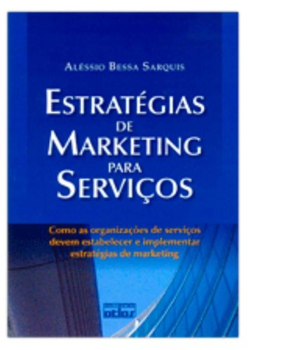 Ler Estratégias de Marketing Para Serviços. Como as Organizações de Serviços Devem Estabelecer e Implementar Estratégias de Marketing, do autor Aléssio Bessa Sarquis