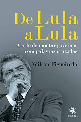 Ler De Lula a Lula: A arte de montar governos com palavras cruzadas: 2, do autor Wilson Figueiredo Ler De Lula a Lula: A arte de montar governos com palavras cruzadas: 2, do autor Wilson Figueiredo