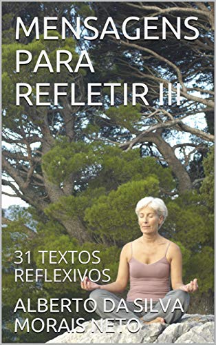 Ler MENSAGENS PARA REFLETIR III: 31 TEXTOS REFLEXIVOS, do autor ALBERTO DA SILVA MORAIS NETO; ALBERTO DA SILVA MORAIS ENTO Ler MENSAGENS PARA REFLETIR III: 31 TEXTOS REFLEXIVOS, do autor ALBERTO DA SILVA MORAIS NETO; ALBERTO DA SILVA MORAIS ENTO