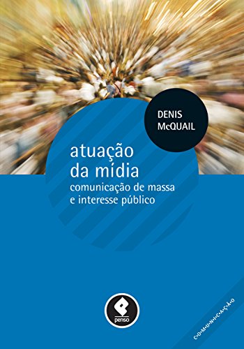 Ler Atuação da Mídia: Comunicação de Massa e Interesse Público, do autor Denis McQuail Ler Atuação da Mídia: Comunicação de Massa e Interesse Público, do autor Denis McQuail