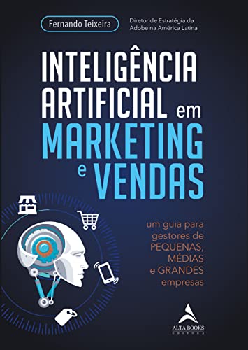 Ler Inteligência Artificial em Marketing e Vendas: um Guia Para Gestores de Pequenas, Médias e Grandes Empresas, do autor Fernando Teixeira