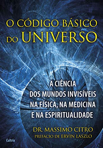 Ler O Código Básico do Universo: a Ciência dos Mundos Invisíveis na Física, na Medicina e na Espiritualidade, do autor Massimo Citro Ler O Código Básico do Universo: a Ciência dos Mundos Invisíveis na Física, na Medicina e na Espiritualidade, do autor Massimo Citro