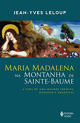 Ler Maria Madalena na montanha de Sainte-Baume: A vida de uma mulher eremita, selvagem e angelical, do autor Jean-Yves Leloup Ler Maria Madalena na montanha de Sainte-Baume: A vida de uma mulher eremita, selvagem e angelical, do autor Jean-Yves Leloup