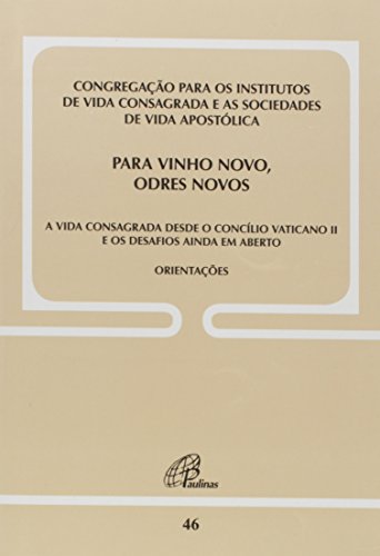 Ler Para vinho novo, odres novos - Doc. 46: A vida consagrada desde o C. Vaticano II e os desafios ainda em aberto, do autor Congregação para os institutos de Vida Consagrada e as Sociedades de Vida Apostólica