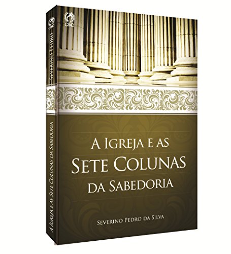 Ler A Igreja e as Sete Colunas da Sabedoria, do autor Severino Pedro da Silva