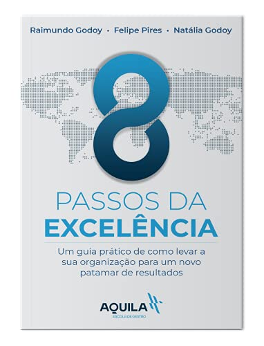 Ler 8 Passos da Excelência: Um guia prático de como levar a sua organização para um novo patamar de resultados, do autor Raimundo Godoy; Natália Godoy; Felipe Pires