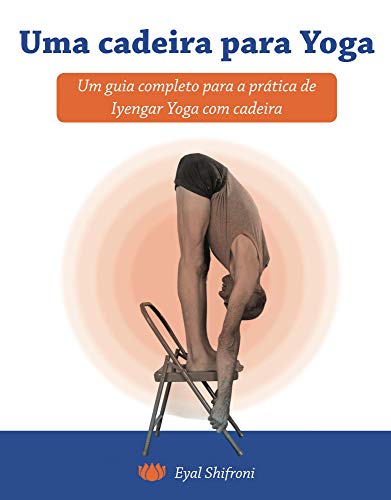 Ler Uma cadeira para Yoga: Um guia completo para a pratica de Iyengar Yoga com cadeira, do autor Eyal Shifroni Ler Uma cadeira para Yoga: Um guia completo para a pratica de Iyengar Yoga com cadeira, do autor Eyal Shifroni