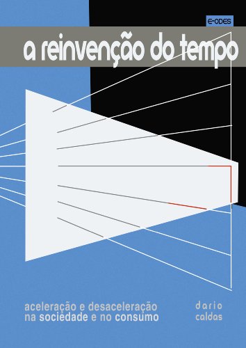 Ler A reinvenção do tempo: Aceleração e desaceleração na sociedade e no consumo, do autor Dario Caldas