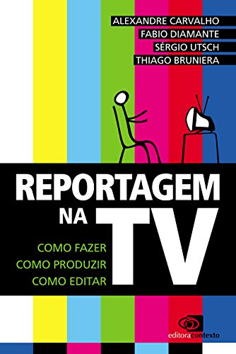 Ler Reportagem na TV: Como fazer, como produzir, como editar, do autor Alexandre Carvalho; Fábio Diamante; Sérgio Utsch; Thiago Bruniera Ler Reportagem na TV: Como fazer, como produzir, como editar, do autor Alexandre Carvalho; Fábio Diamante; Sérgio Utsch; Thiago Bruniera