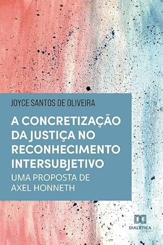 Ler A concretização da justiça no reconhecimento intersubjetivo: uma proposta de Axel Honneth, do autor Joyce Santos de Oliveira Ler A concretização da justiça no reconhecimento intersubjetivo: uma proposta de Axel Honneth, do autor Joyce Santos de Oliveira