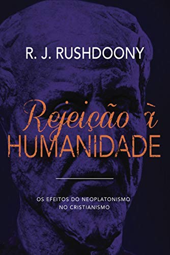 Ler Rejeição À Humanidade: Os Efeitos Do Neoplatonismo No Cristianismo, do autor R. J. Rushdoony Ler Rejeição À Humanidade: Os Efeitos Do Neoplatonismo No Cristianismo, do autor R. J. Rushdoony