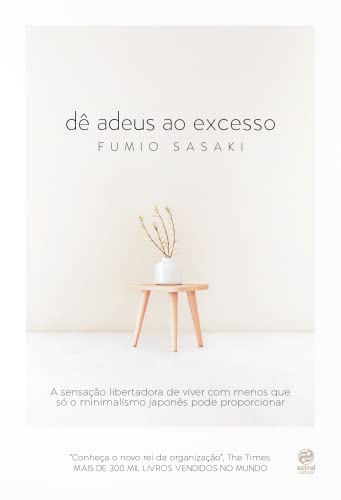 Ler Dê adeus ao excesso: A sensação libertadora de viver com menos que só o minimalismo japonês pode proporcionar, do autor Fumio Sasaki Ler Dê adeus ao excesso: A sensação libertadora de viver com menos que só o minimalismo japonês pode proporcionar, do autor Fumio Sasaki