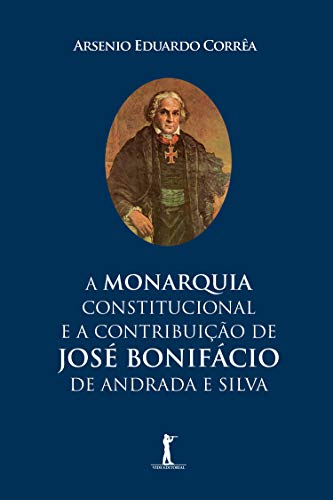 Ler A Monarquia Constitucional E A Contribuição De José Bonifácio De Andrada E Silva, de Arsenio Eduardo Correa