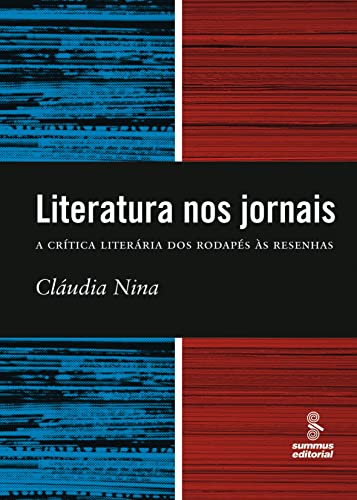 Ler Literatura nos jornais: a crítica literária dos rodapés à resenha, de Claudia Nina