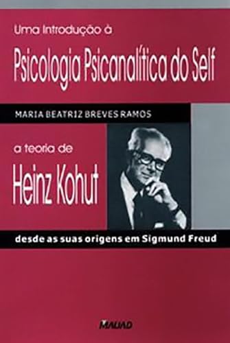 Ler Uma Introdução a Psicologia Psicanalítica do Self: a Teoria de Heinz Kohut Desde as Suas Origens em Sigmund Freud, do autor Maria Beatriz Breves Ramos