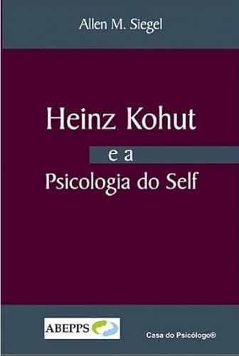 Ler Heinz Kohut e a Psicologia do Self, do autor Allen M. Siegel