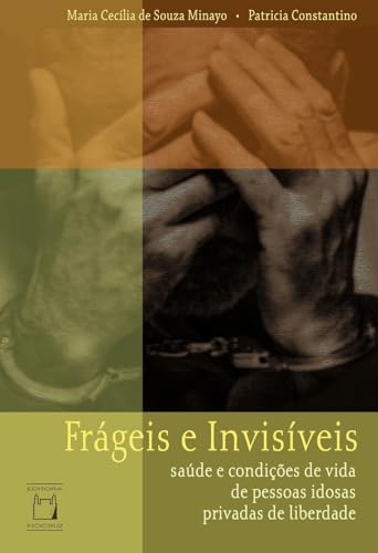 Ler Frágeis e invisíveis: Saúde e condições de vida de pessoas idosas privadas de liberdade, do autor Maria Cecília de Souza Minayo; Patricia Constantino