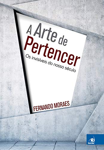 Ler A Arte de Pertencer: os Invisíveis do Nosso Século, do autor Fernando Moraes Ler A Arte de Pertencer: os Invisíveis do Nosso Século, do autor Fernando Moraes