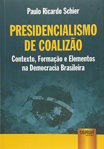 Ler Presidencialismo de Coalizão - Contexto, Formação e Elementos na Democracia Brasileira, do autor Paulo Ricardo Schier