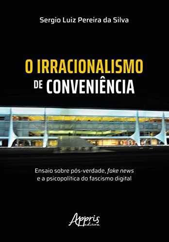 Ler O Irracionalismo de Conveniência: Ensaio sobre Pós-Verdade, Fake News e a Psicopolítica do Fascismo Digital, do autor Sergio Luiz Pereira da Silva Ler O Irracionalismo de Conveniência: Ensaio sobre Pós-Verdade, Fake News e a Psicopolítica do Fascismo Digital, do autor Sergio Luiz Pereira da Silva