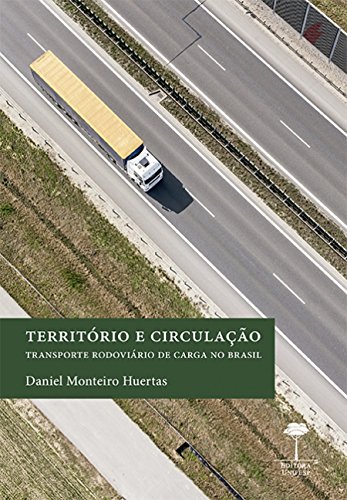 Ler Território e circulação: Transporte rodoviário de carga no Brasil, do autor Daniel Monteiro Huertas Ler Território e circulação: Transporte rodoviário de carga no Brasil, do autor Daniel Monteiro Huertas