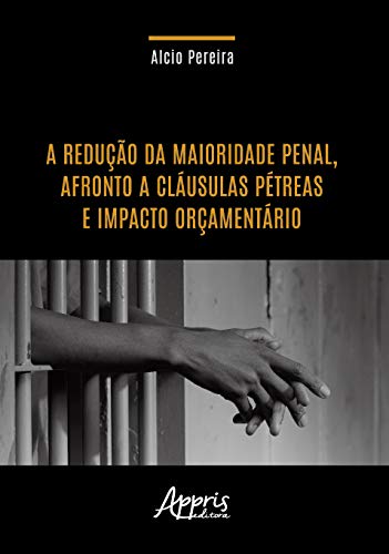 Ler A redução da maioridade penal, afronto a cláusulas pétreas e impacto orçamentário, do autor Alcio Pereira Ler A redução da maioridade penal, afronto a cláusulas pétreas e impacto orçamentário, do autor Alcio Pereira
