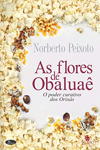 Ler As flores de Obaluaê: o poder curativo dos orixás, do autor Norberto Peixoto Ler As flores de Obaluaê: o poder curativo dos orixás, do autor Norberto Peixoto