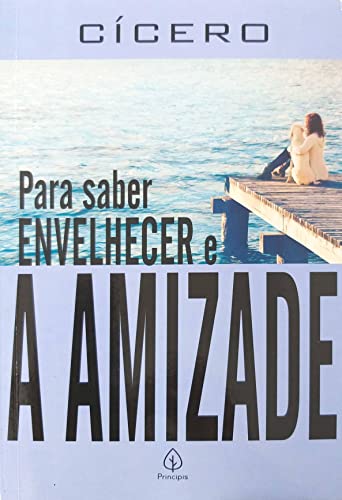 Ler Para saber envelhecer e A amizade, do autor Cícero Ler Para saber envelhecer e A amizade, do autor Cícero