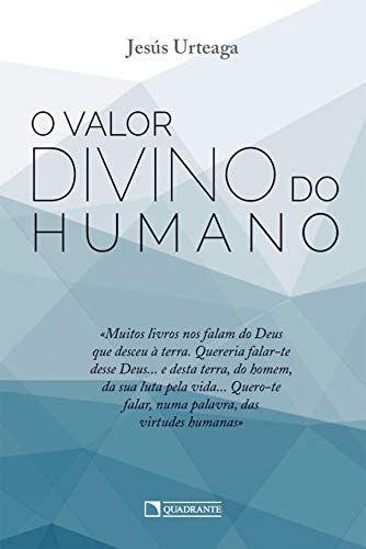 Ler O valor divino do humano, do autor Jesús Urteaga Ler O valor divino do humano, do autor Jesús Urteaga