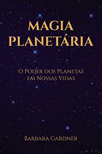 Ler Magia Planetária: O Poder dos Planetas em Nossas Vidas, do autor Barbara Gardner Ler Magia Planetária: O Poder dos Planetas em Nossas Vidas, do autor Barbara Gardner