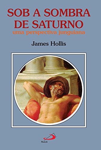 Ler Sob a Sombra de Saturno: uma Perspectiva Junguiana, do autor James Hollis Ler Sob a Sombra de Saturno: uma Perspectiva Junguiana, do autor James Hollis