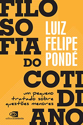 Ler Filosofia do cotidiano: Um pequeno tratado sobre questões menores, do autor Luiz Felipe Pondé Ler Filosofia do cotidiano: Um pequeno tratado sobre questões menores, do autor Luiz Felipe Pondé