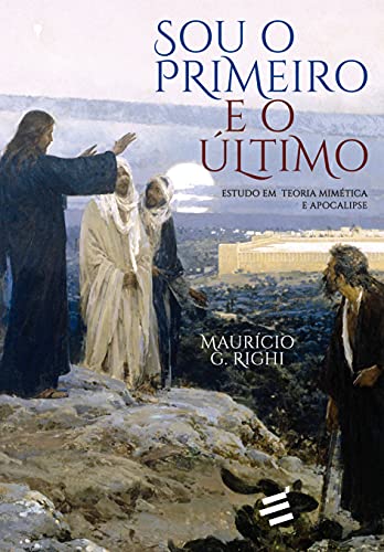 Ler Sou o Primeiro e o último: Estudo em Teoria Mimética e Apocalipse, do autor Maurício G. Righi Ler Sou o Primeiro e o último: Estudo em Teoria Mimética e Apocalipse, do autor Maurício G. Righi