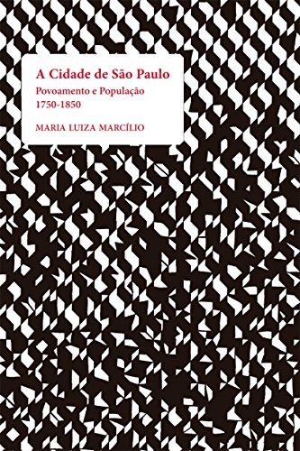 Ler A Cidade de São Paulo. Povoamento e População 1750-1850, do autor Maria Luiza Marcílio Ler A Cidade de São Paulo. Povoamento e População 1750-1850, do autor Maria Luiza Marcílio