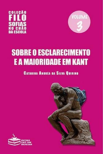Ler Sobre o esclarecimento e a maioridade em Kant - Vol.3 Filosofias no chão da escola, do autor Catarina Andréa da Silva Quirino Ler Sobre o esclarecimento e a maioridade em Kant - Vol.3 Filosofias no chão da escola, do autor Catarina Andréa da Silva Quirino