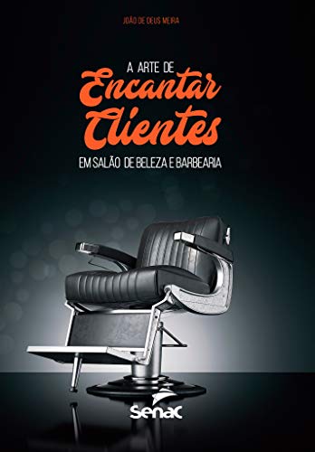 Ler A arte de encantar clientes em salão de beleza e barbearias, do autor João de Deus Meira