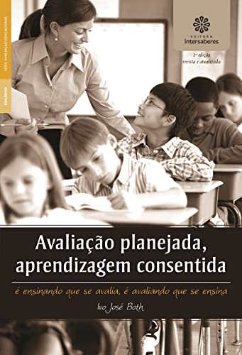 Ler Avaliação planejada, aprendizagem consentida:: é ensinando que se avalia, é avaliando que se ensina, do autor Ivo José Both Ler Avaliação planejada, aprendizagem consentida:: é ensinando que se avalia, é avaliando que se ensina, do autor Ivo José Both