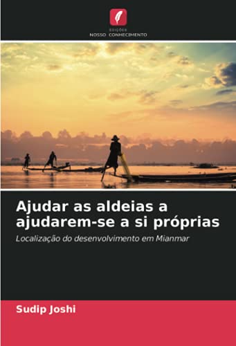 Ler Ajudar as aldeias a ajudarem-se a si próprias: Localização do desenvolvimento em Mianmar, do autor Sudip Joshi