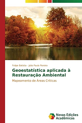 Ler Geoestatística aplicada à Restauração Ambiental: Mapeamento de Áreas Críticas, do autor Batista Felipe; Pereira João Paulo Ler Geoestatística aplicada à Restauração Ambiental: Mapeamento de Áreas Críticas, do autor Batista Felipe; Pereira João Paulo