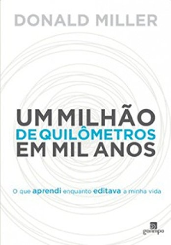 Ler Um Milhão de Quilômetros em mil Anos: o que Aprendi Enquanto Editava a Minha Vida, de Donald Miller