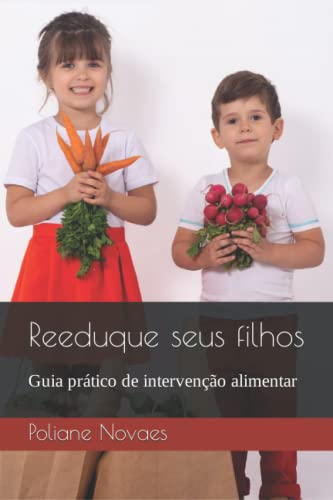 Ler Reeduque seus filhos: Guia prático de intervenção alimentar, do autor Poliane Novaes Ler Reeduque seus filhos: Guia prático de intervenção alimentar, do autor Poliane Novaes