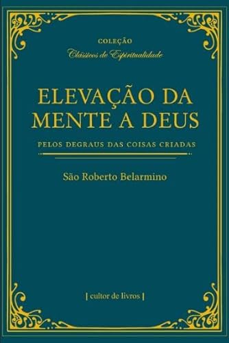 Ler Elevação da Mente a Deus Pelos Degraus das Coisas Criadas, do autor São Roberto Belarmino Ler Elevação da Mente a Deus Pelos Degraus das Coisas Criadas, do autor São Roberto Belarmino