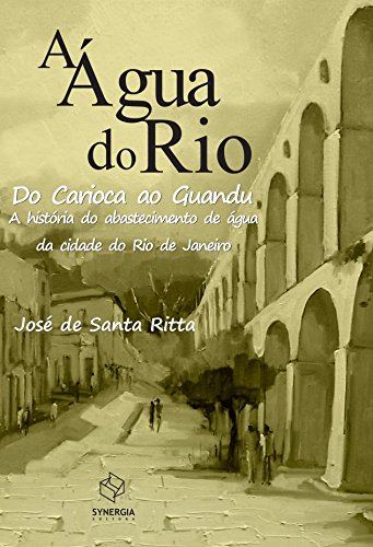 Ler A água do Rio: do Carioca ao Guandu - A história do abastecimento de água da cidade do Rio de Janeiro, do autor José de Santa Ritta Ler A água do Rio: do Carioca ao Guandu - A história do abastecimento de água da cidade do Rio de Janeiro, do autor José de Santa Ritta