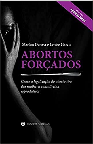 Ler Abortos Forçados - Como a Legalização do Aborto Tira das Mulheres Seus Direitos Reprodutivos, de Marlon Derosa; lenise Garcia