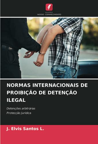 Ler NORMAS INTERNACIONAIS DE PROIBIÇÃO DE DETENÇÃO ILEGAL: Detenções arbitráriasProtecção Jurídica, de J. Elvis Santos L.