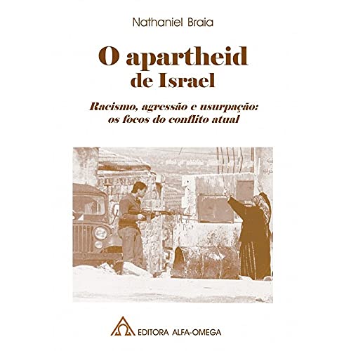 Ler O Apartheid de Israel: Racismo, Agressão e Usurpação: os Focos do Conflito Atual, de Nathaniel Braia